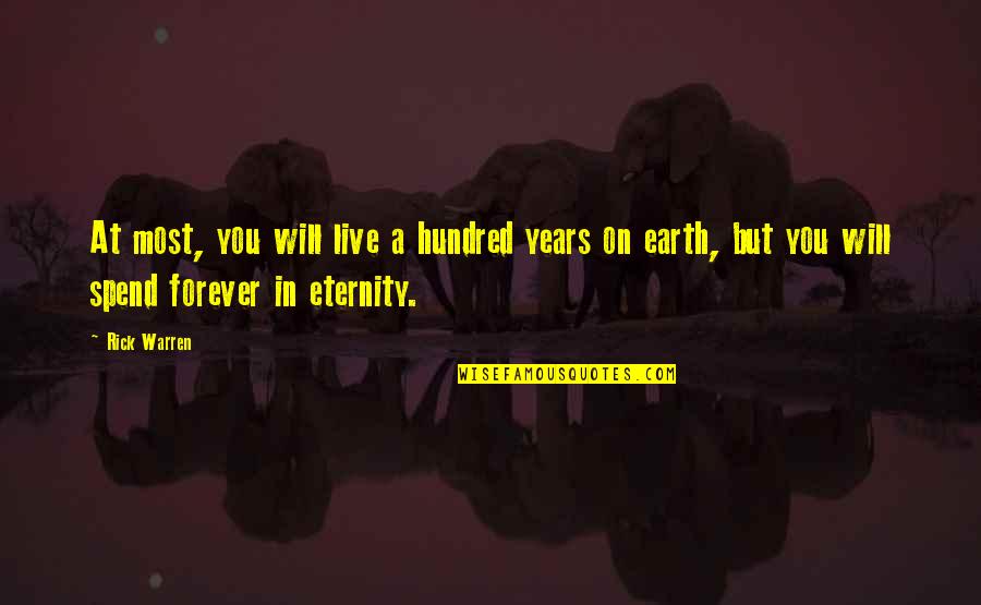 Forever And Eternity Quotes By Rick Warren: At most, you will live a hundred years