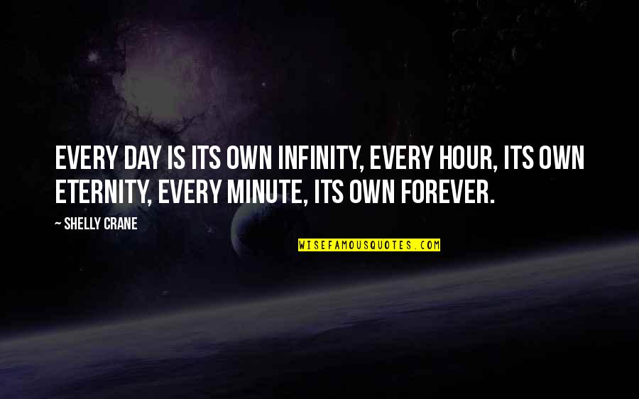 Forever And Eternity Quotes By Shelly Crane: Every day is its own infinity, every hour,