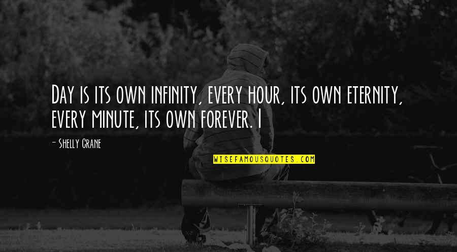 Forever And Eternity Quotes By Shelly Crane: Day is its own infinity, every hour, its