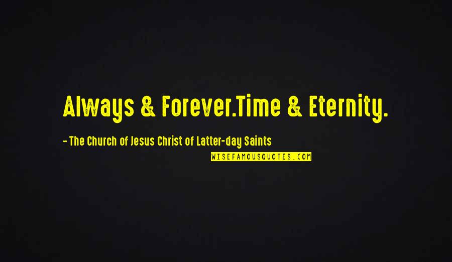 Forever And Eternity Quotes By The Church Of Jesus Christ Of Latter-day Saints: Always & Forever.Time & Eternity.