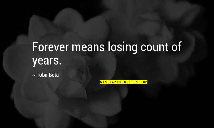 Forever And Eternity Quotes By Toba Beta: Forever means losing count of years.