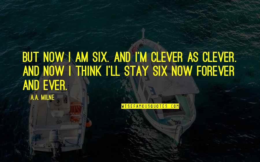 Forever And Ever Quotes By A.A. Milne: But now I am six. And I'm clever