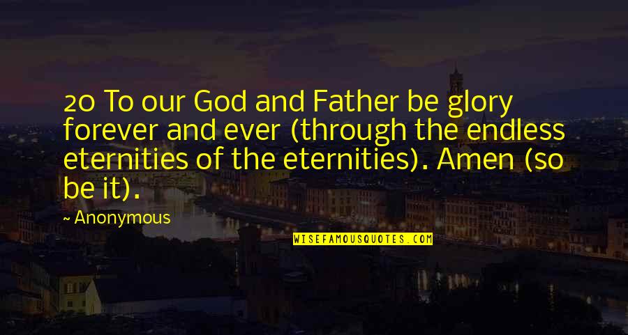 Forever And Ever Quotes By Anonymous: 20 To our God and Father be glory