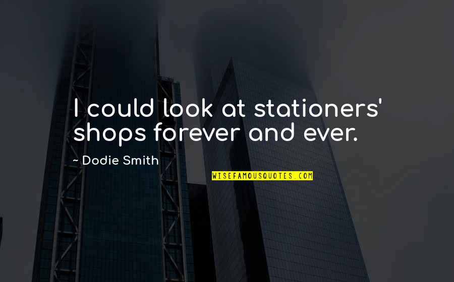 Forever And Ever Quotes By Dodie Smith: I could look at stationers' shops forever and