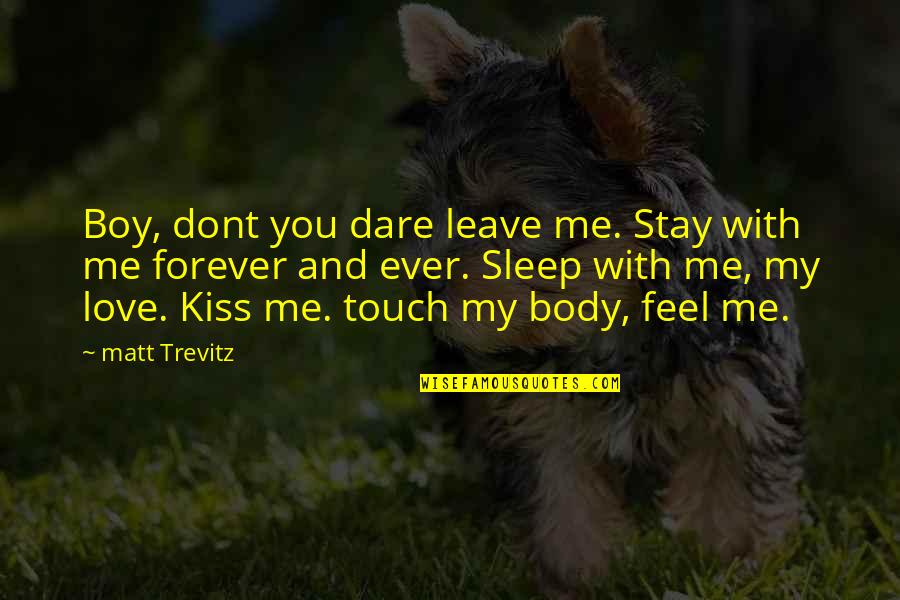 Forever And Ever Quotes By Matt Trevitz: Boy, dont you dare leave me. Stay with