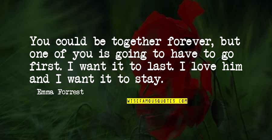 Forever And Love Quotes By Emma Forrest: You could be together forever, but one of