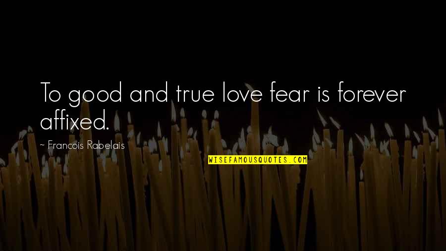 Forever And Love Quotes By Francois Rabelais: To good and true love fear is forever