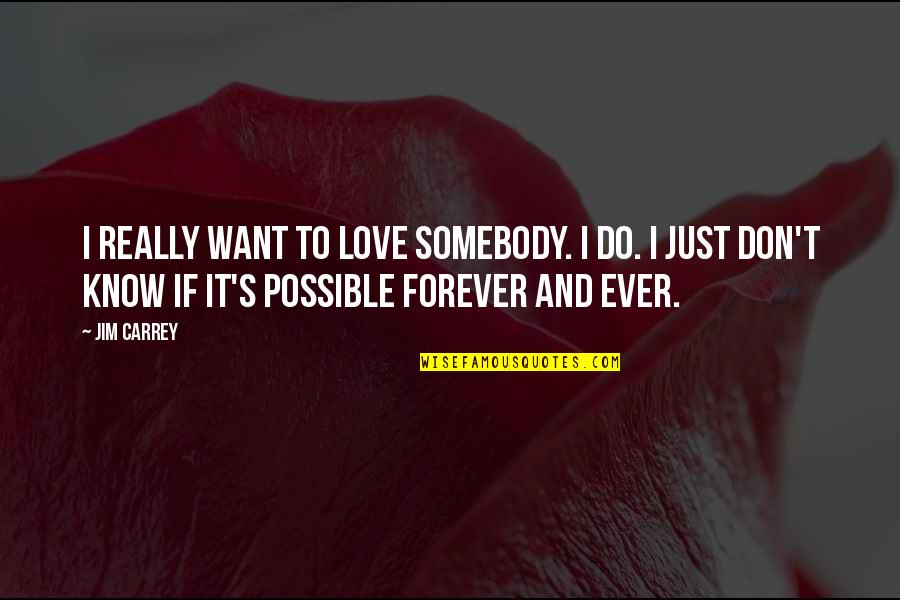 Forever And Love Quotes By Jim Carrey: I really want to love somebody. I do.