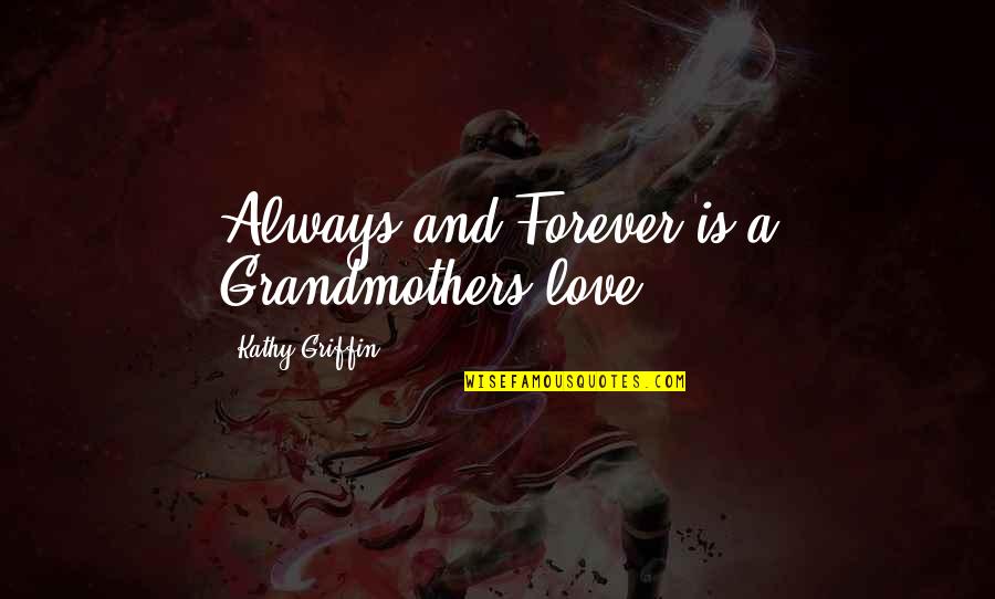 Forever And Love Quotes By Kathy Griffin: Always and Forever is a Grandmothers love