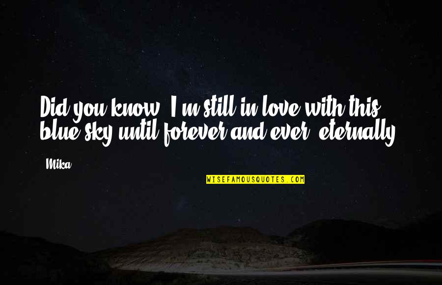 Forever And Love Quotes By Mika.: Did you know, I'm still in love with