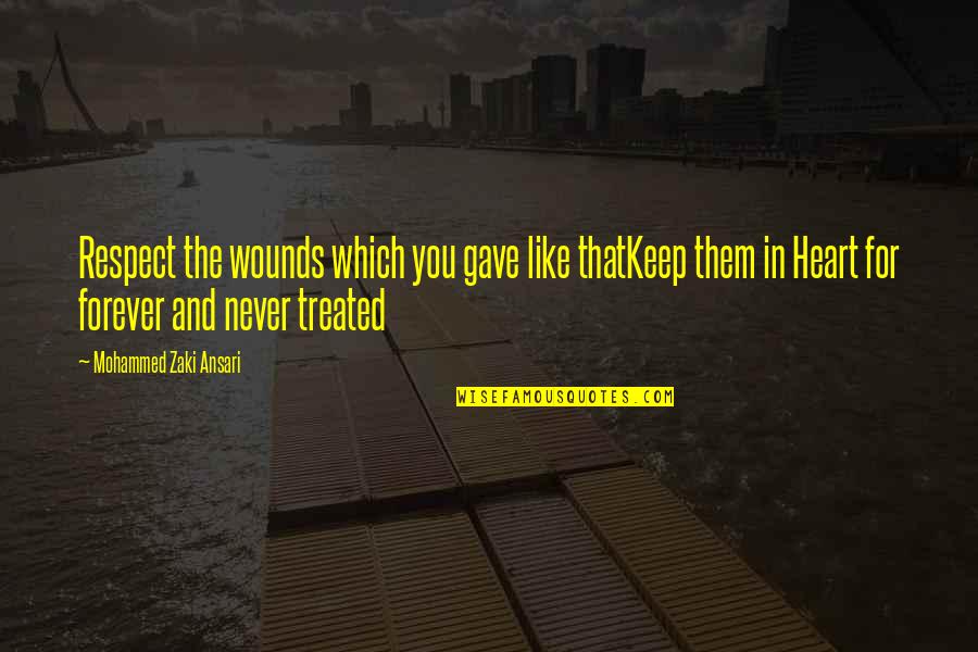 Forever And Love Quotes By Mohammed Zaki Ansari: Respect the wounds which you gave like thatKeep