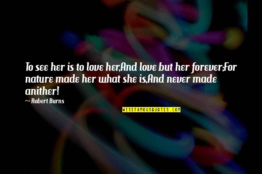 Forever And Love Quotes By Robert Burns: To see her is to love her,And love