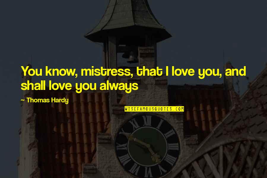Forever And Love Quotes By Thomas Hardy: You know, mistress, that I love you, and