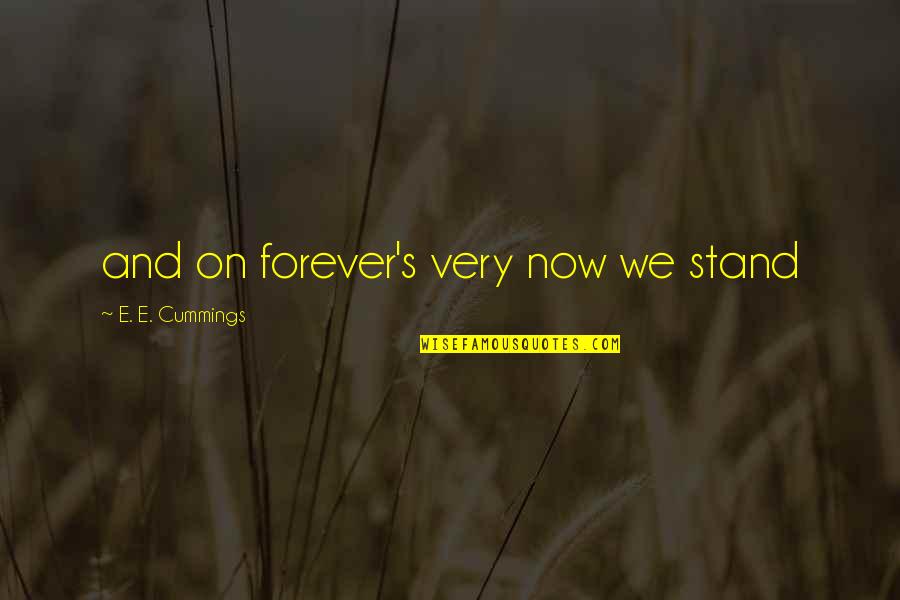 Forever And Quotes By E. E. Cummings: and on forever's very now we stand
