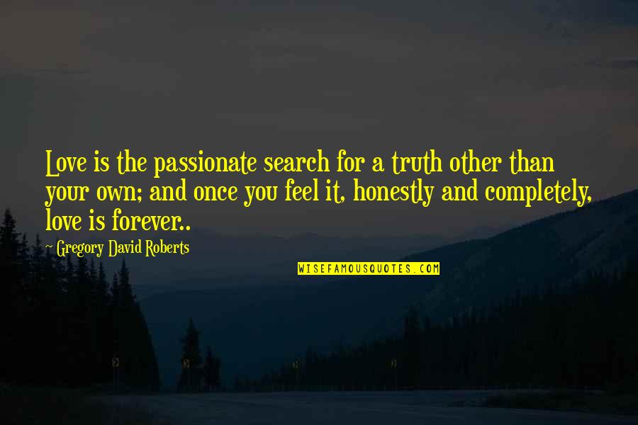 Forever And Quotes By Gregory David Roberts: Love is the passionate search for a truth