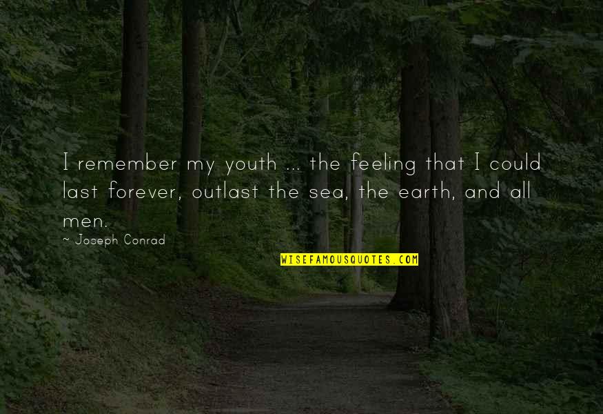 Forever And Quotes By Joseph Conrad: I remember my youth ... the feeling that