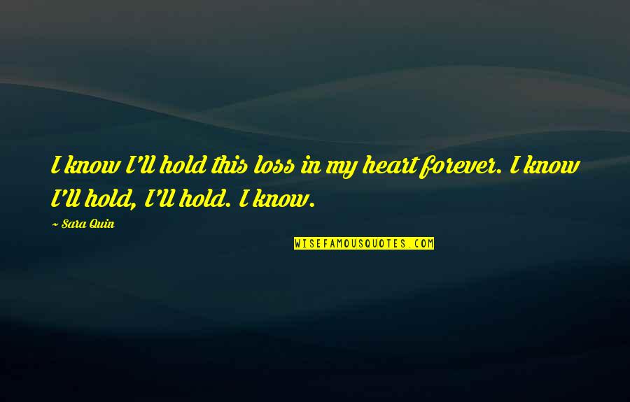 Forever And Quotes By Sara Quin: I know I'll hold this loss in my