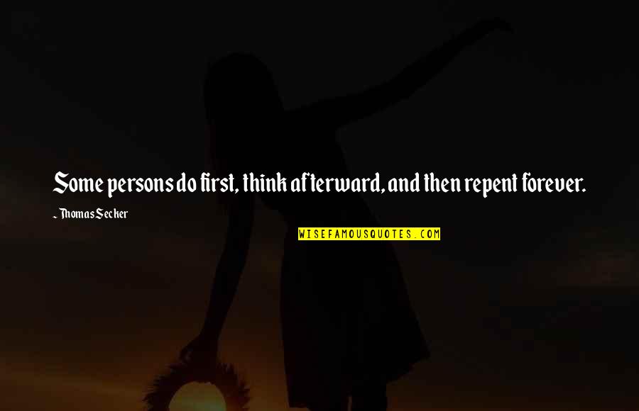Forever And Quotes By Thomas Secker: Some persons do first, think afterward, and then