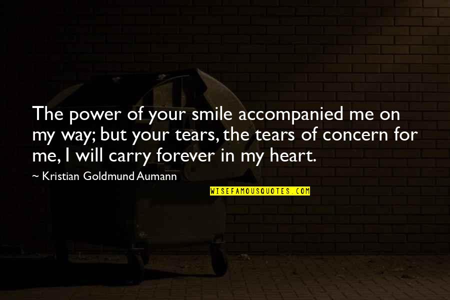 Forever Be In My Heart Quotes By Kristian Goldmund Aumann: The power of your smile accompanied me on