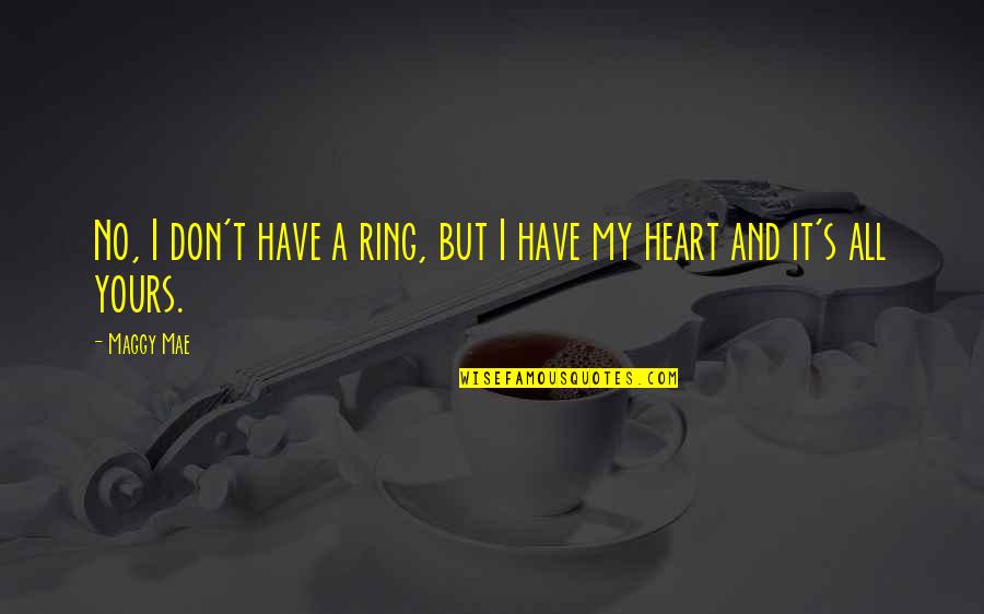 Forever Be In My Heart Quotes By Maggy Mae: No, I don't have a ring, but I