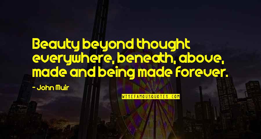 Forever Beauty Quotes By John Muir: Beauty beyond thought everywhere, beneath, above, made and