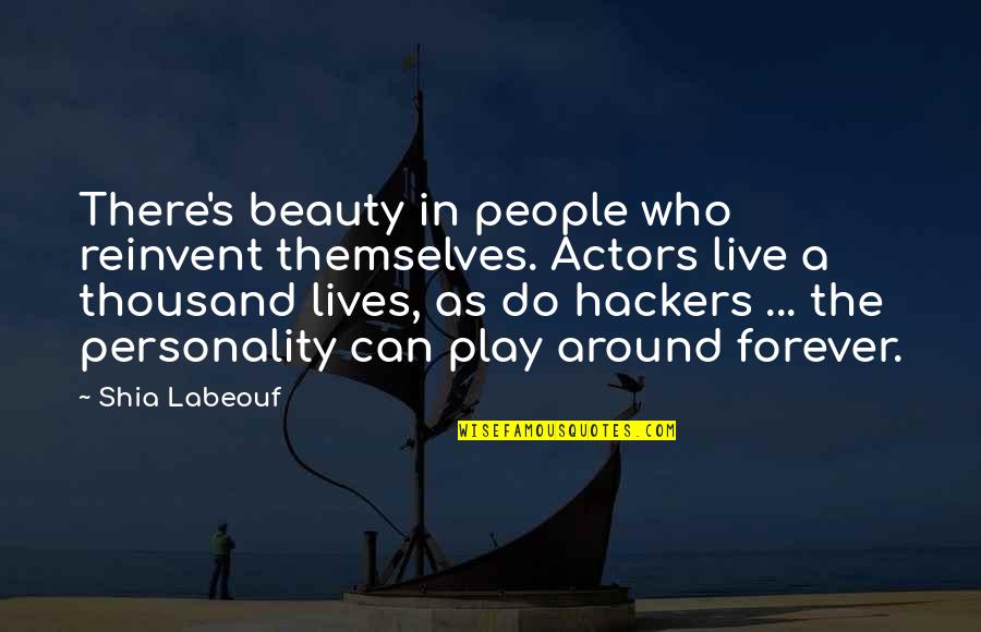 Forever Beauty Quotes By Shia Labeouf: There's beauty in people who reinvent themselves. Actors