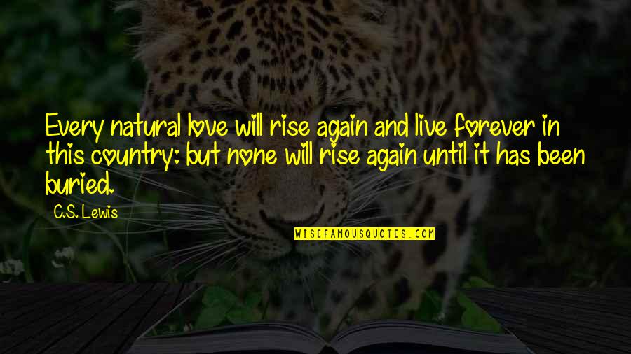 Forever Country Quotes By C.S. Lewis: Every natural love will rise again and live