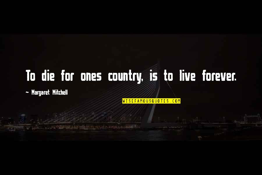 Forever Country Quotes By Margaret Mitchell: To die for ones country, is to live