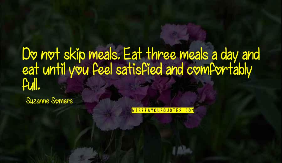 Forever Eighteen Quotes By Suzanne Somers: Do not skip meals. Eat three meals a