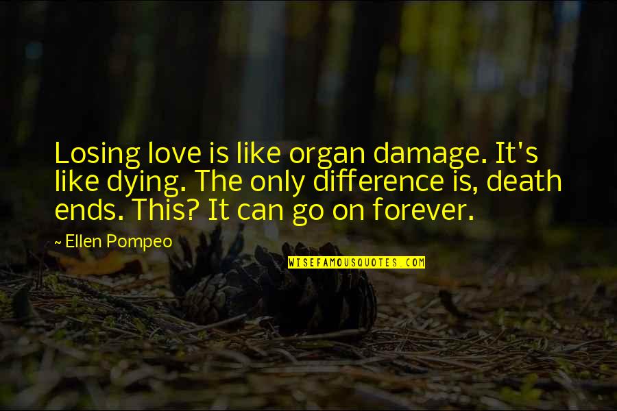 Forever Ends Quotes By Ellen Pompeo: Losing love is like organ damage. It's like