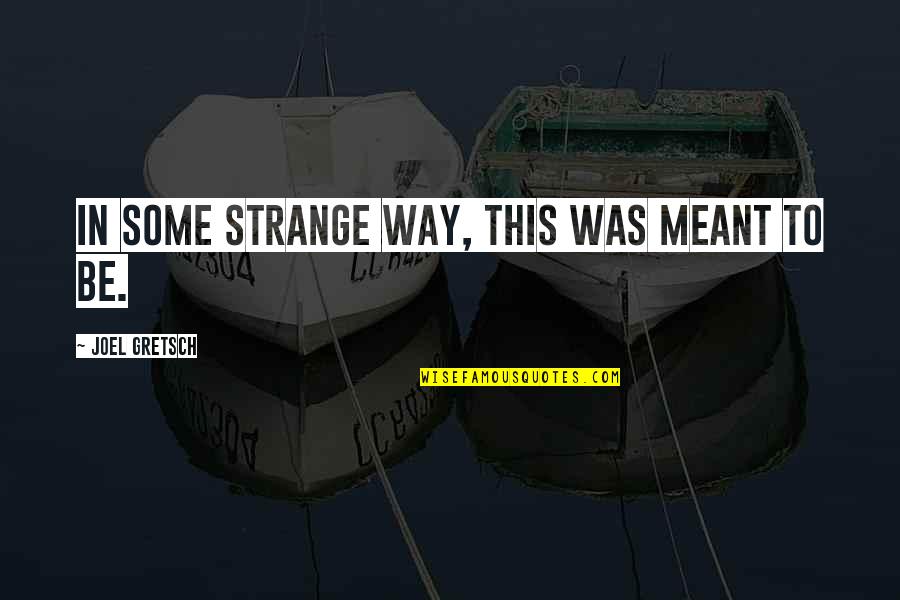 Forever Ends Quotes By Joel Gretsch: In some strange way, this was meant to