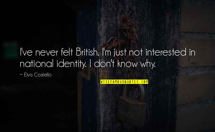 Forever Entwined Quotes By Elvis Costello: I've never felt British. I'm just not interested