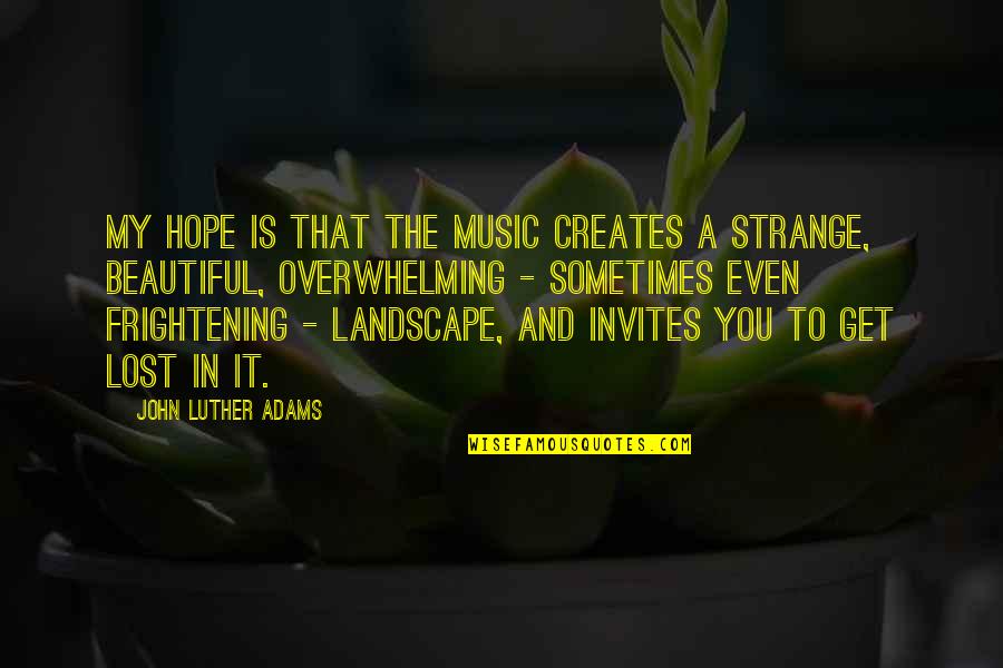 Forever Entwined Quotes By John Luther Adams: My hope is that the music creates a