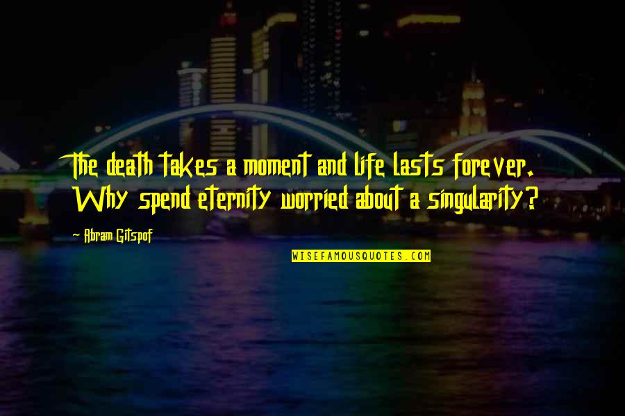 Forever Eternity Quotes By Abram Gitspof: The death takes a moment and life lasts