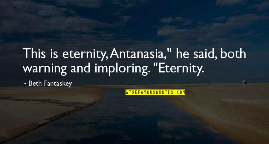 Forever Eternity Quotes By Beth Fantaskey: This is eternity, Antanasia," he said, both warning