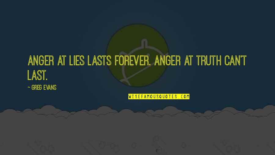 Forever Eternity Quotes By Greg Evans: Anger at lies lasts forever. Anger at truth