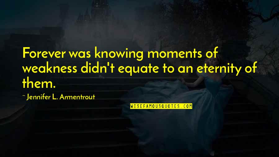 Forever Eternity Quotes By Jennifer L. Armentrout: Forever was knowing moments of weakness didn't equate