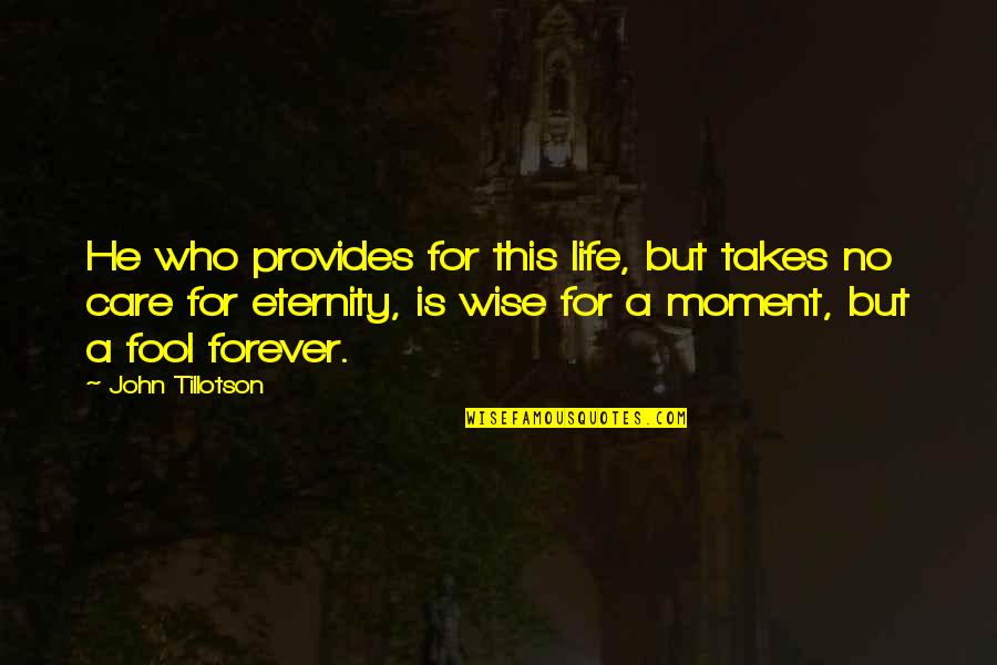 Forever Eternity Quotes By John Tillotson: He who provides for this life, but takes