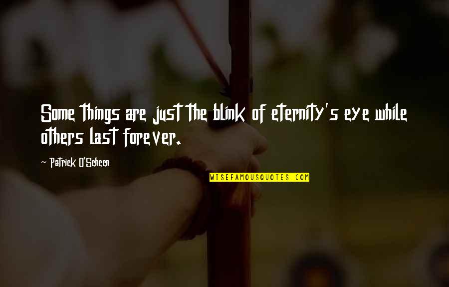 Forever Eternity Quotes By Patrick O'Scheen: Some things are just the blink of eternity's