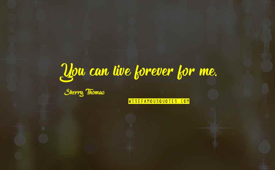 Forever Eternity Quotes By Sherry Thomas: You can live forever for me.
