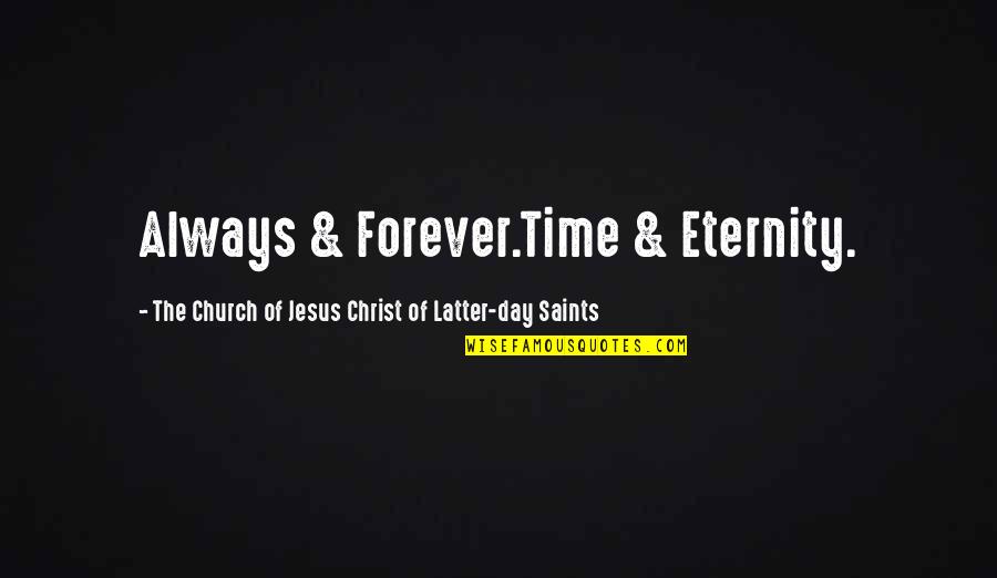 Forever Eternity Quotes By The Church Of Jesus Christ Of Latter-day Saints: Always & Forever.Time & Eternity.