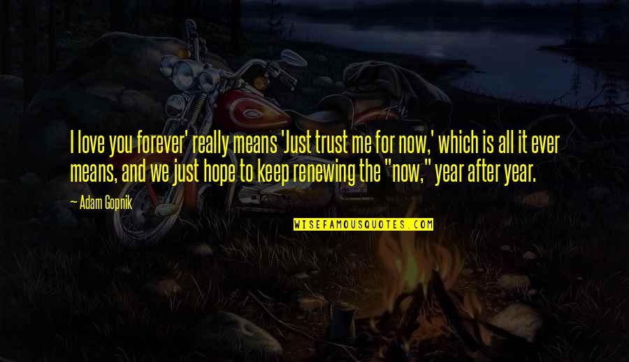 Forever Ever After Quotes By Adam Gopnik: I love you forever' really means 'Just trust