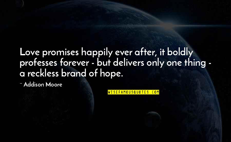 Forever Ever After Quotes By Addison Moore: Love promises happily ever after, it boldly professes