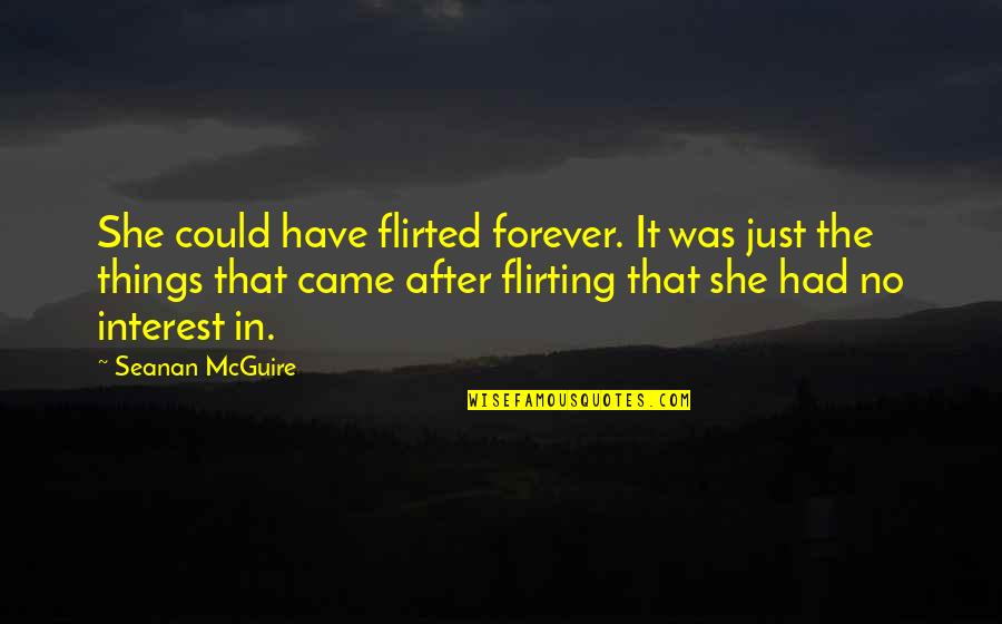 Forever Ever After Quotes By Seanan McGuire: She could have flirted forever. It was just