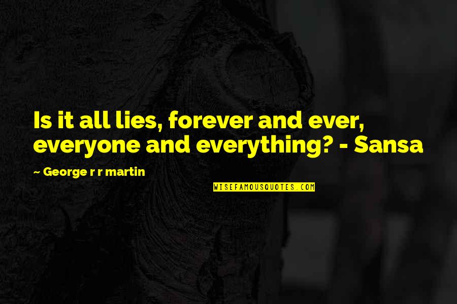 Forever Ever Quotes By George R R Martin: Is it all lies, forever and ever, everyone