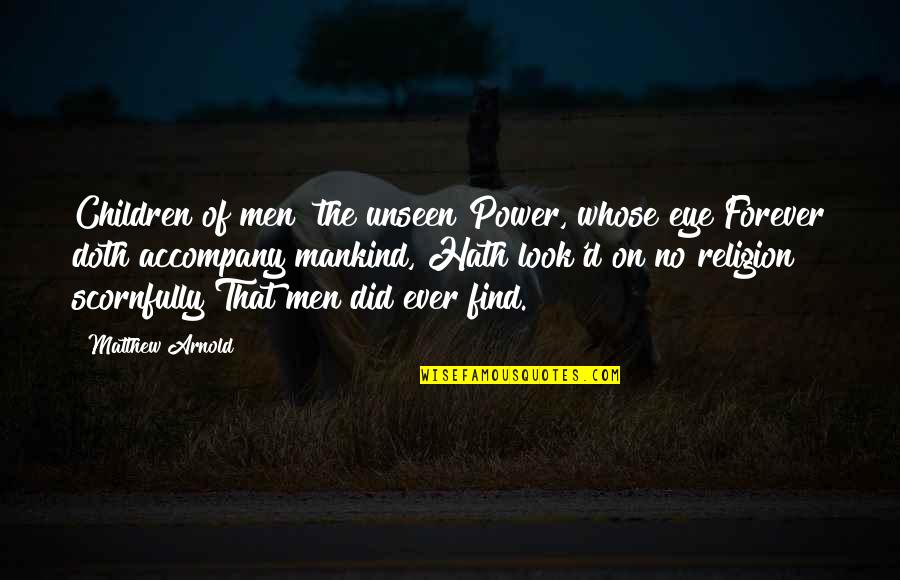 Forever Ever Quotes By Matthew Arnold: Children of men! the unseen Power, whose eye