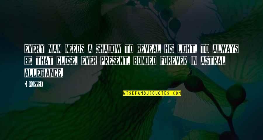 Forever Ever Quotes By Poppet: Every man needs a shadow to reveal his