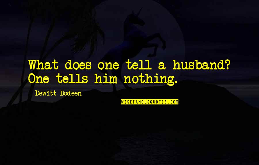 Forever Evermore Quotes By Dewitt Bodeen: What does one tell a husband? One tells Forever Evermore Quotes By Dewitt Bodeen: What does one tell a husband? One tells
