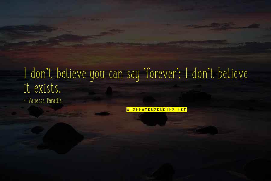 Forever Exists Quotes By Vanessa Paradis: I don't believe you can say 'forever'; I