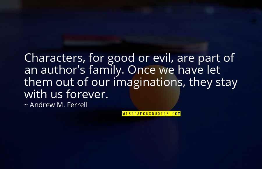 Forever Family Quotes By Andrew M. Ferrell: Characters, for good or evil, are part of